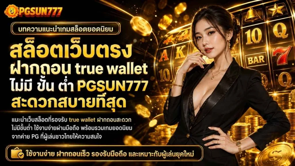 สล็อตเว็บตรง ฝากถอน true wallet ไม่มี ขั้น ต่ํา PGSUN777 สะดวกสบายที่สุด